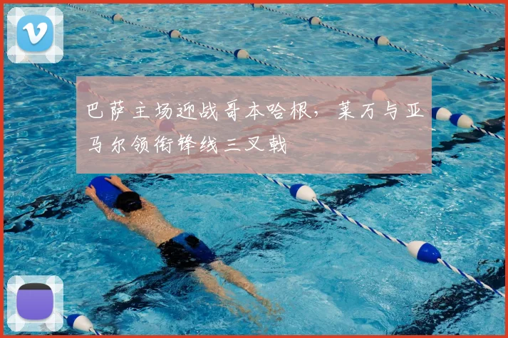 巴萨主场迎战哥本哈根，莱万与亚马尔领衔锋线三叉戟