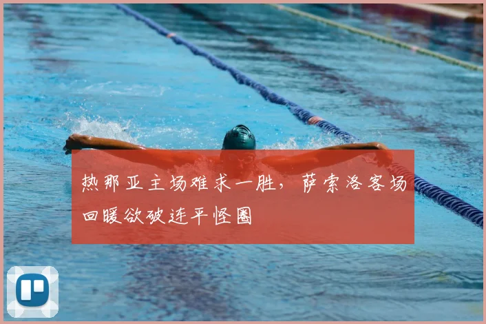 热那亚主场难求一胜，萨索洛客场回暖欲破连平怪圈