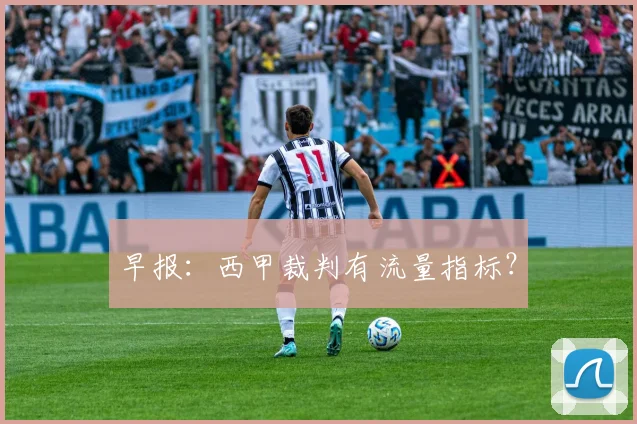 早报：西甲裁判有流量指标？