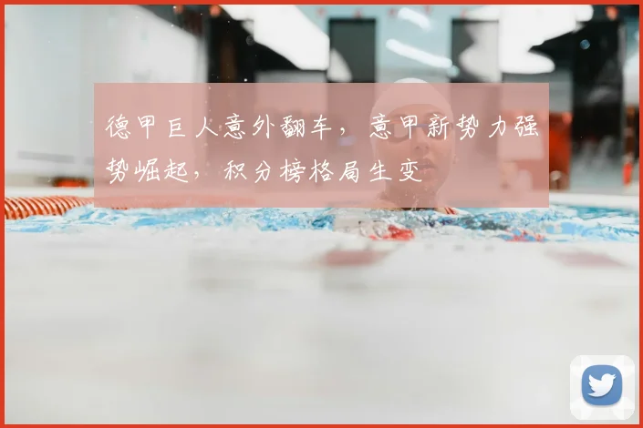 德甲巨人意外翻车，意甲新势力强势崛起，积分榜格局生变